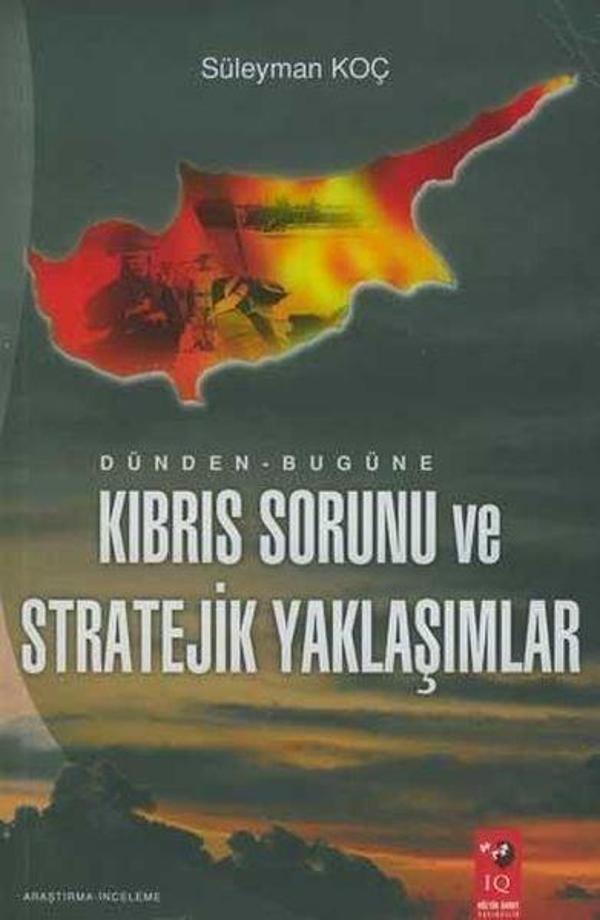 Dünden Bugüne Kıbrıs Sorunu ve Stratejik Yaklaşımlar - IQ Kültür Sanat Yayıncılık - Image 1