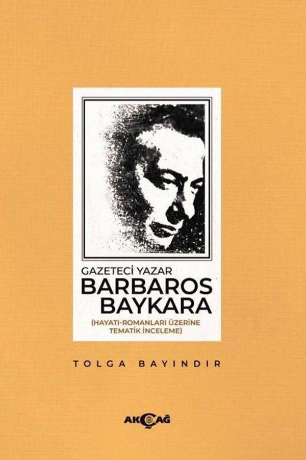 Gazeteci Barbaros Baykara: Hayatı-Romanları Üzerine Tematik İnceleme - Akçağ Yayınları - Image 1