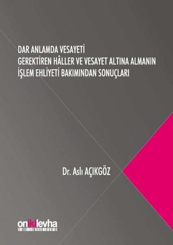 Dar Anlamda Vesayeti Gerektiren Haller ve Vesayet Altına Almanın İşlem Ehliyeti Bakımından Sonuçları - On İki Levha Yayıncılık - Image 1