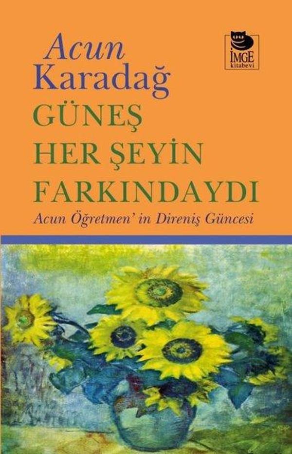 Güneş Her Şeyin Farkındaydı - Acun Öğretmen'in Direniş Güncesi - İmge Kitabevi - Image 1