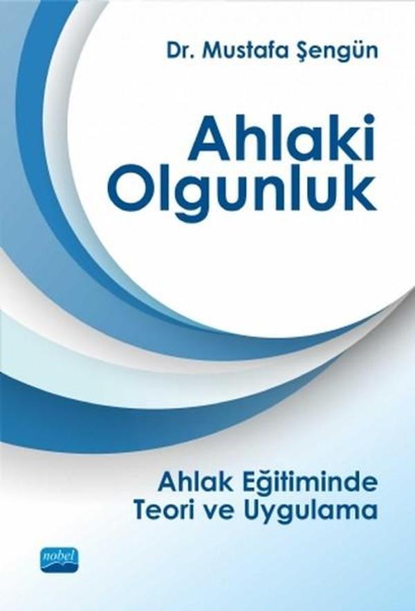 Ahlaki Olgunluk-Ahlak Eğitiminde Teori ve Uygulama - Nobel Akademik Yayıncılık - Image 1