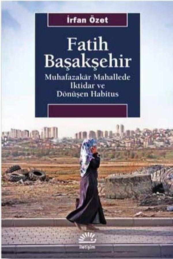 Fatih Başakşehir: Muhafazakar Mahallede İktidar ve Dönüşen Habitus - İletişim Yayınları - Image 1