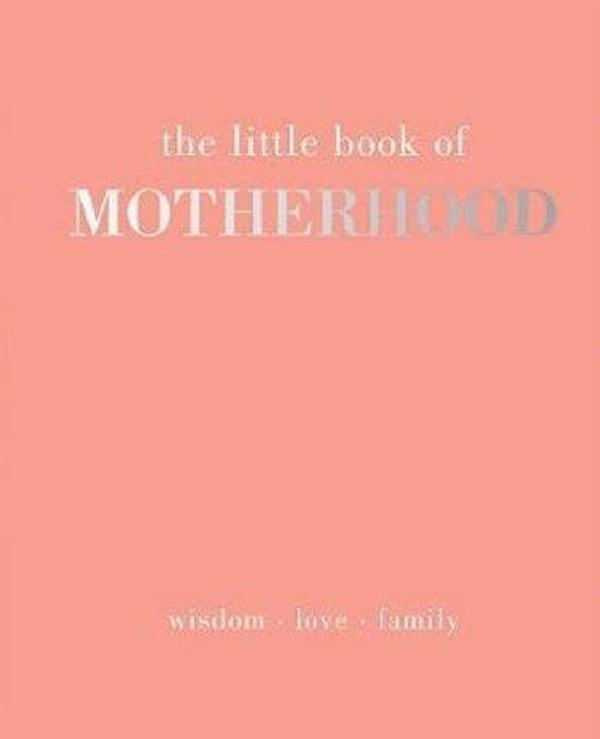 The Little Book of Motherhood: Wisdom  Love  Family - Quadrille - Image 1