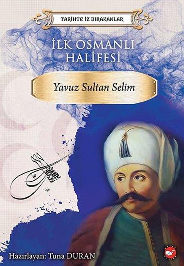 İlk Osmanlı Halifesi: Yavuz Sultan Selim-Tarihte İz Bırakanlar - Beyaz Balina Yayınları - Image 1