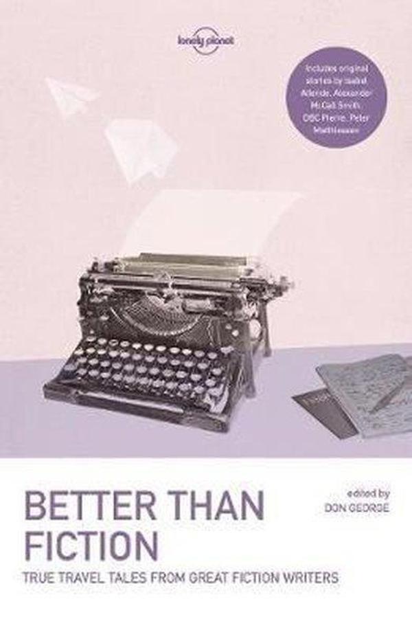 Lonely Planet Better than Fiction: True Travel Tales from Great Fiction Writers (Lonely Planet Trave - Lonely Planet - Image 1