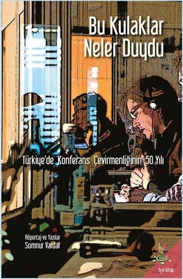 Bu Kulaklar Neler Duydu-Türkiyede Konferans Çevirmenliğinin 50 Yılı - h2o Kitap - Image 1