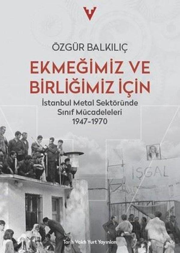 Ekmeğimiz ve Birliğimiz İçin - İstanbul Metal Sektöründe Sınıf Mücadeleleri 1947 - 1970 - Tarih Vakfı Yurt Yayınları - Image 1