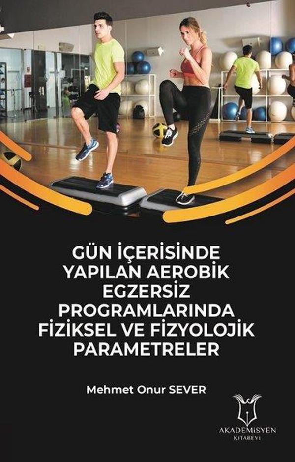 Gün İçerisinde Yapılan Aerobik Egzersiz Programlarında Fiziksel ve Fizyolojik Parametreler - Akademisyen Kitabevi - Image 1