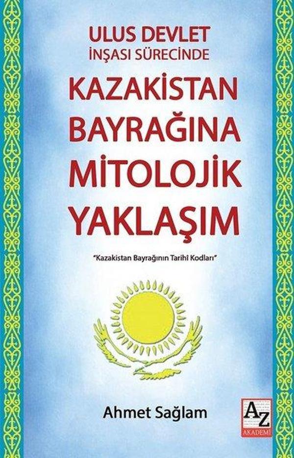 Ulus Devlet İnşası Sürecinde Kazakistan Bayrağına Mitolojik Yaklaşım - AZ Akademi - Image 1