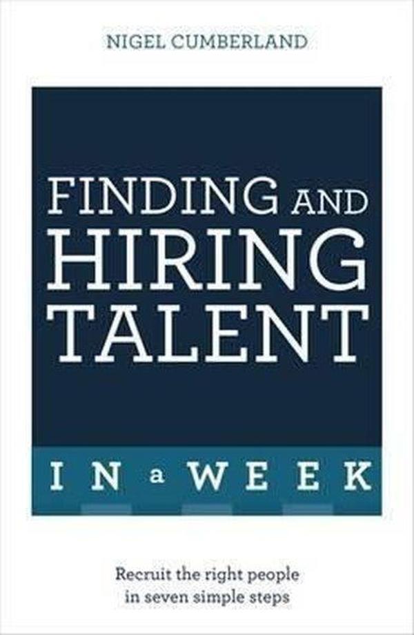 Finding & Hiring Talent In A Week: Talent Search Recruitment And Retention In Seven Simple Steps - Hodder & Stoughton Ltd - Image 1