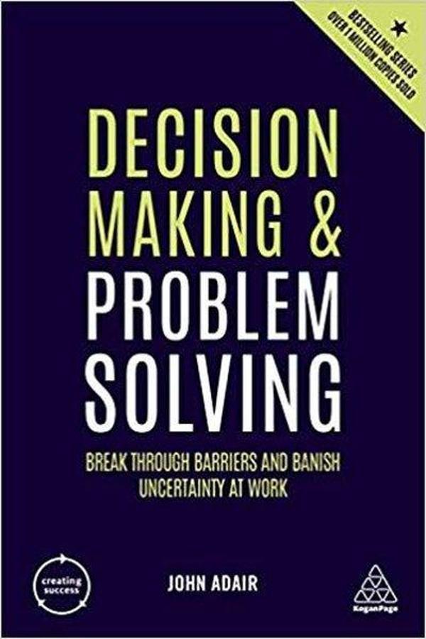 Decision Making and Problem Solving: Break Through Barriers and Banish Uncertainty at Work (Creating - Kogan Page - Image 1