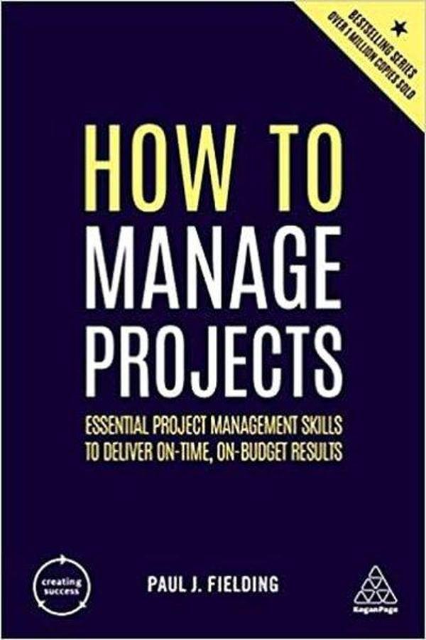 How to Manage Projects: Essential Project Management Skills to Deliver On-time On-budget Results (C - Kogan Page - Image 1