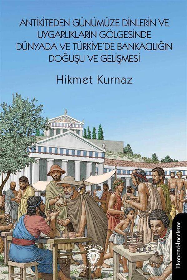 Antikiteden Günümüze Dinlerin ve Uygarlıkların Gölgesinde Dünyada ve Türkiye'de Bankacılığın Doğuşu ve Gelişmesi - Dorlion Yayınevi - Image 1