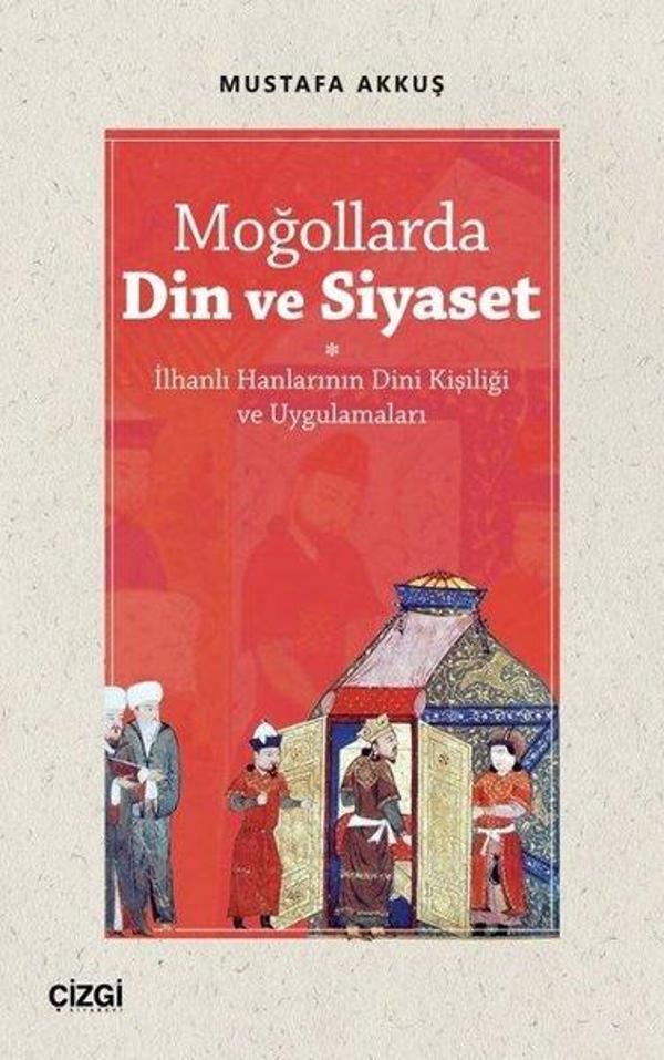 Moğollarda Din ve Siyaset - İlhanlı Hanlarının Dini Kişiliği ve Uygulamaları - Çizgi Kitabevi - Image 1