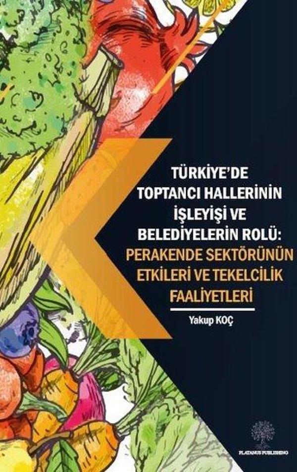 Türkiyede Toptancı Hallerinin İşleyişi ve Belediyelerin Rolü:  Perakende Sektörünün Etkileri ve Tek - Platanus Publishing - Image 1