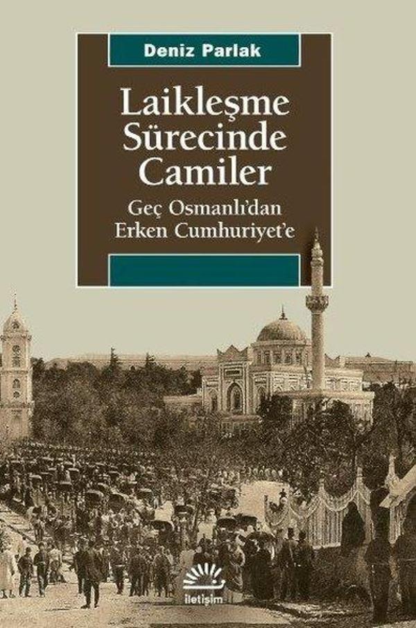 Laikleşme Sürecinde Camiler - Geç Osmanlıdan Erken Cumhuriyete - İletişim Yayınları - Image 1
