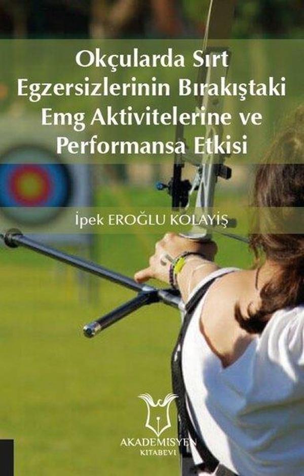 Okçularda Sırt Egzersizlerinin Bırakıştaki Emg Aktivitelerine ve Performansa Etkisi - Akademisyen Kitabevi - Image 1