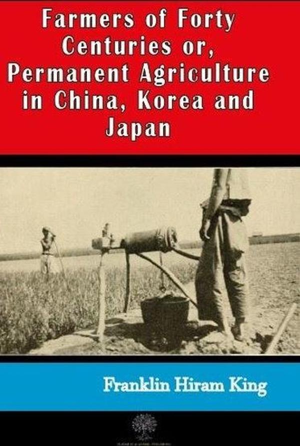 Farmers of Forty Centuries or  Permanent Agriculture in China Korea and Japan - Platanus Publishing - Image 1