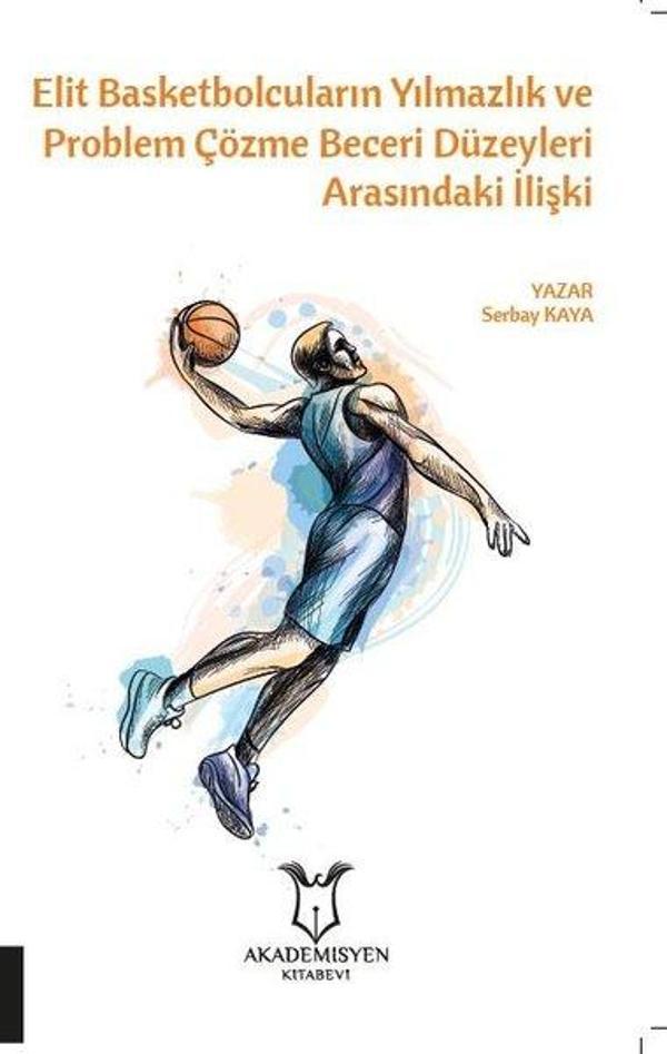 Elit Basketbolcuların Yılmazlık ve Problem Çözme Beceri Düzeyleri Arasındaki İlişki - Akademisyen Kitabevi - Image 1