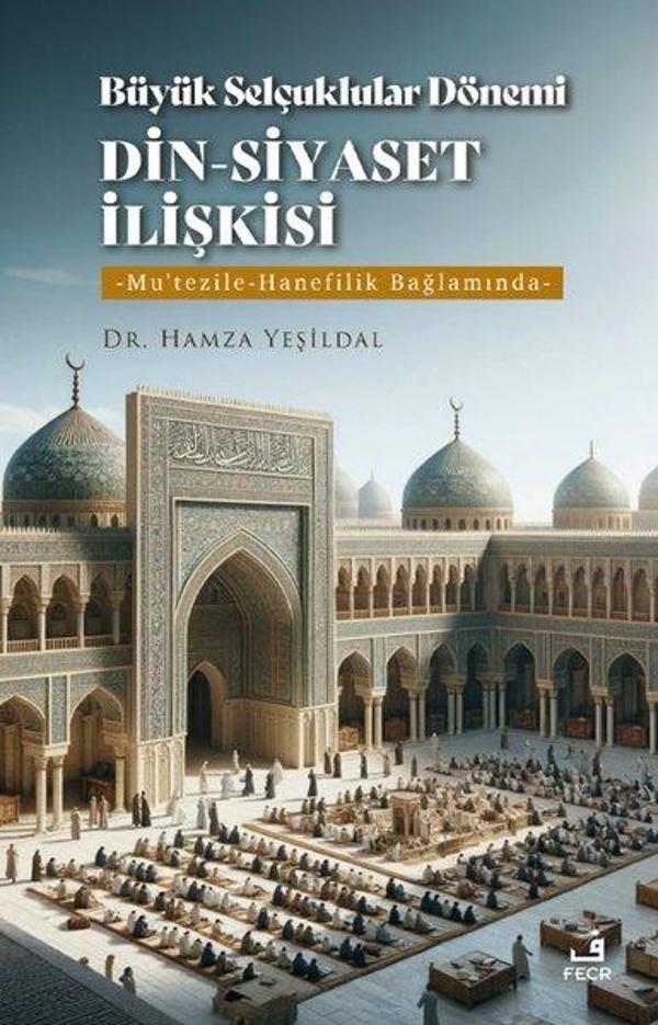 Büyük Selçuklular Dönemi Din - Siyaset İlişkisi: Mu'tezile - Hanefilik Bağlamında - Fecr Yayınları - Image 1