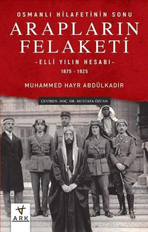 Arapların Felaketi: Osmanlı Hilafetinin Sonu - Elli Yılın Hesabı  1875 - 1925 - Ark Kitapları - Image 1