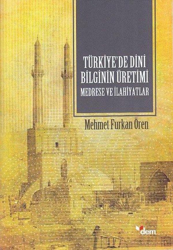 Türkiyede Dini Bilginin Üretimi Medrese ve İlahiyatlar - Dem Yayınları - Image 1