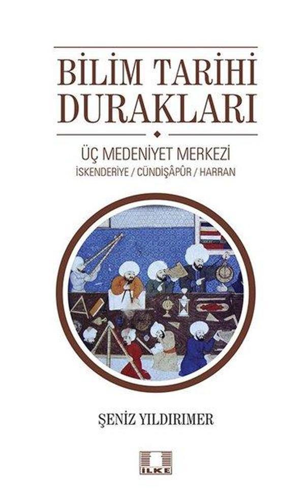 Bilim Tarihi Durakları: Üç Medeniyet Merkezi - İskenderiye - Cündipaşapur - Harran - İlke Yayıncılık - Image 1