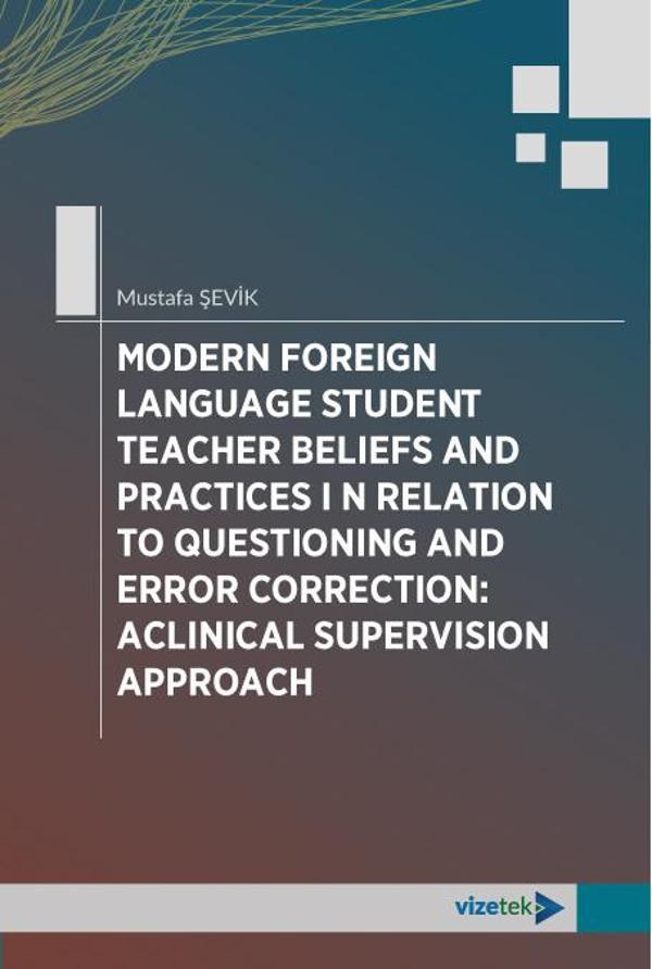 MODERN FOREIGN LANGUAGE STUDENT TEACHER B E L I EFS AND PRACTICES I N RELATION TO QUESTIONING AND ER - Vizetek Yayınları - Image 1