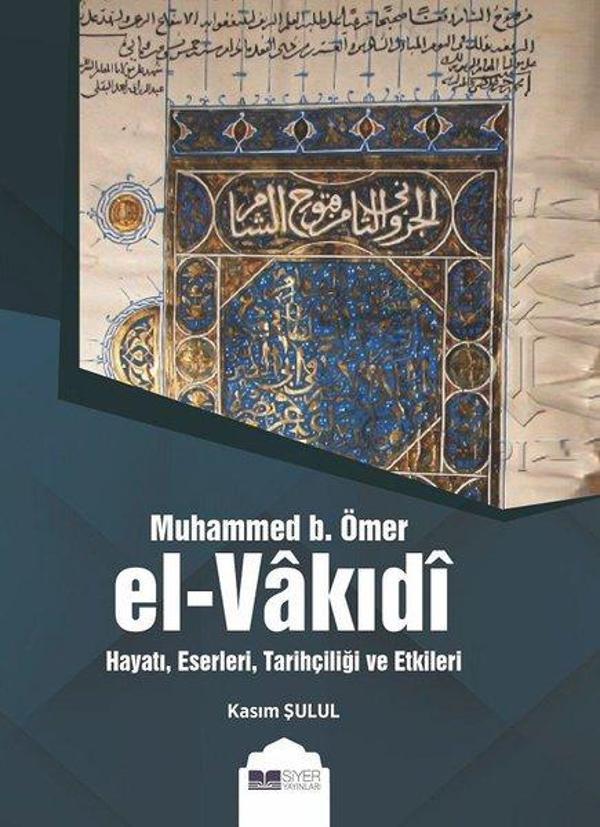 Muhammed b. Ömer El-Vakıdi - Hayatı Eserleri Tarihçiliği ve Etkileri - Siyer Yayınları - Image 1
