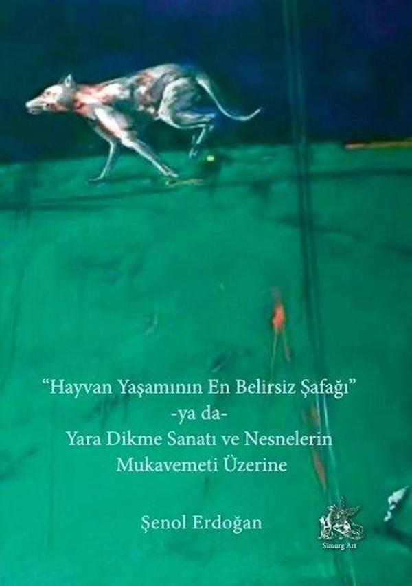 Hayvan Yaşamının En Belirsiz Şafağı ya da Yara Dikme Sanatı ve Nesnelerin Mukavemeti Üzerine - Simurg Art Yayınları - Image 1