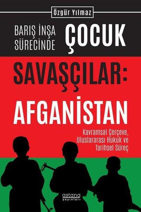 Barış İnşa Sürecinde Çocuk Savaşçılar: Afganistan - Kavramsal Çerçeve, Uluslararası Hukuk ve Tarihse - Astana Yayınları - Image 1