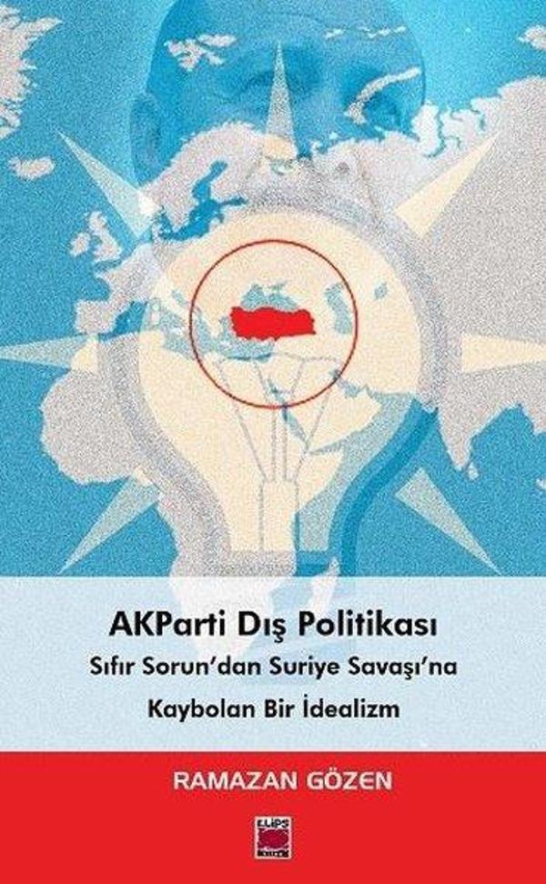 AKParti Dış Politikası - Sıfır Sorundan Suriye Savaşına Kaybolan Bir İdealizm - Elips Kitapları - Image 1