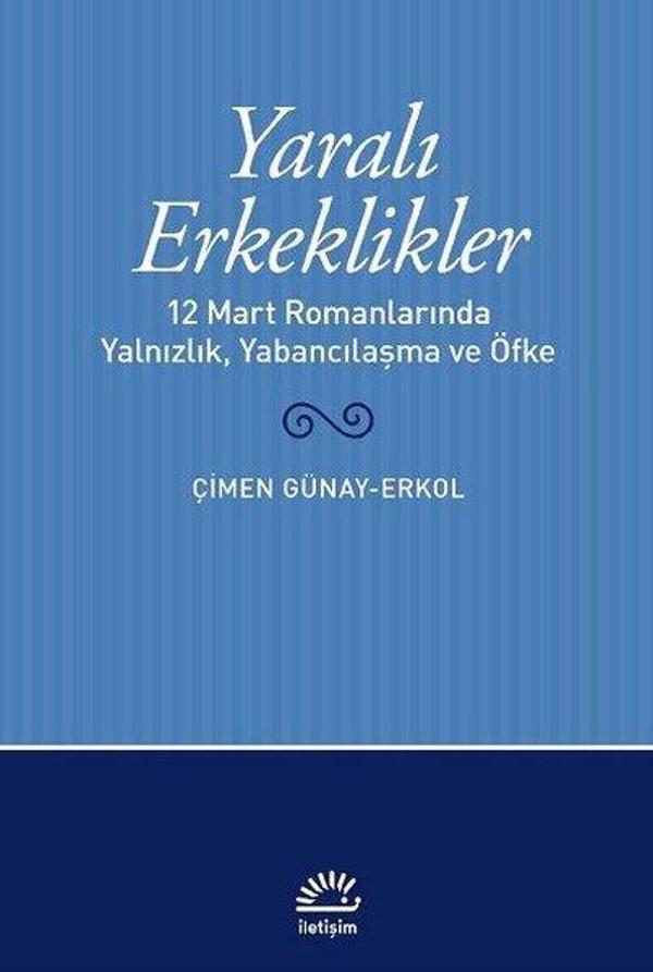 Yaralı Erkeklikler - 12 Mart Romanlarında Yalnızlık Yabancılaşma ve Öfke - İletişim Yayınları - Image 1