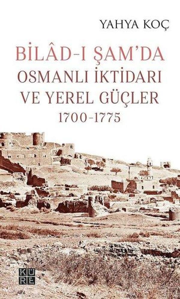 Bilad-ı Şamda Osmanlı İktidarı ve Yerel Güçler 1700-1775 - Küre Yayınları - Image 1