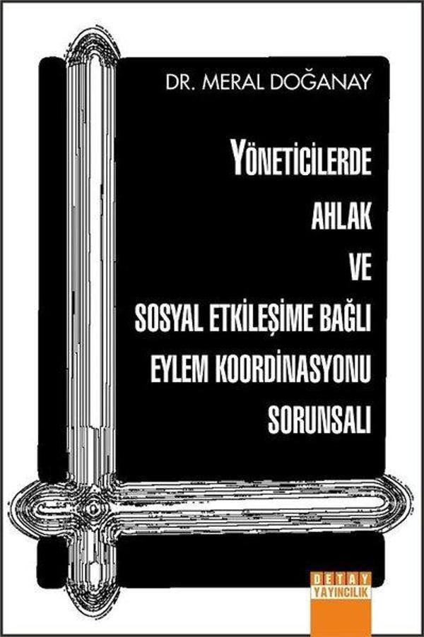 Yöneticilerde Ahlak ve Sosyal Etkileşime Bağlı Eylem Koordinasyonu Sorunsalı - Detay Yayıncılık - Image 1