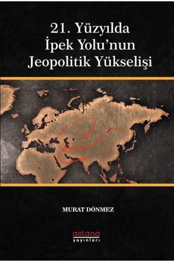 21. Yüzyılda İpek Yolu'nun Jeopolitik Yükselişi - Astana Yayınları - Image 1