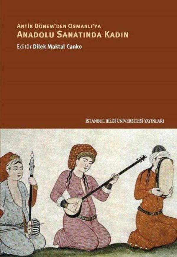 Antik Dönem'den Osmanlı'ya Anadolu Sanatında Kadın - İstanbul Bilgi Üniv.Yayınları - Image 1