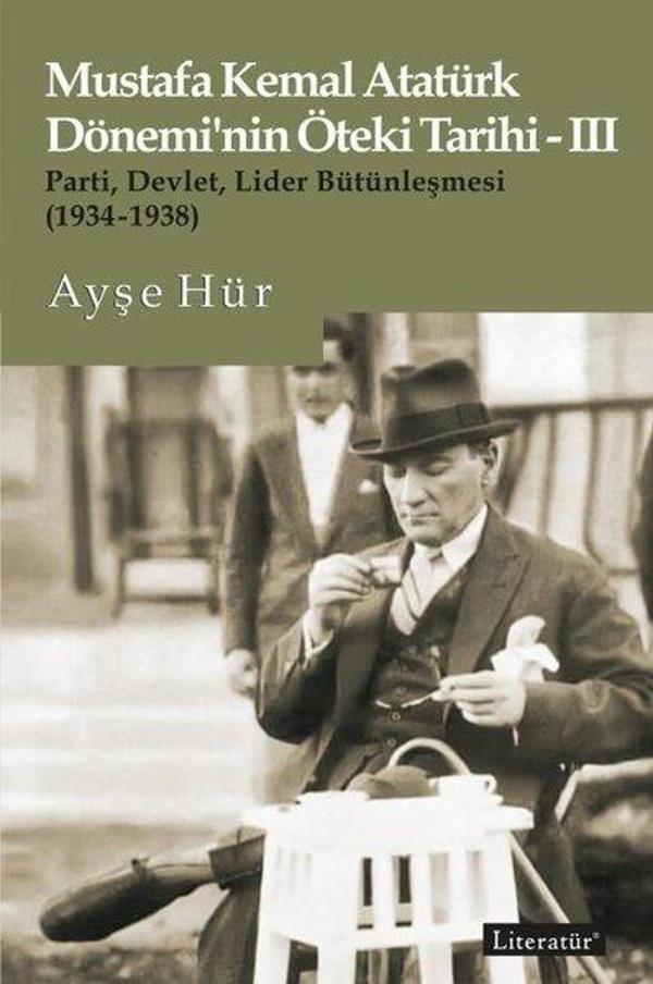 Mustafa Kemal Atatürk Dönemi'nin Öteki Tarihi 3 - Parti-Devlet-Lider Bütünleşmesi 1934-1938 - Literatür Yayıncılık - Image 1