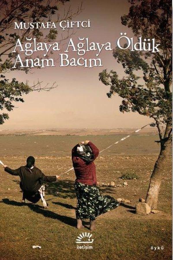 Ağlaya Ağlaya Öldük Anam Bacım - İletişim Yayınları - Image 1