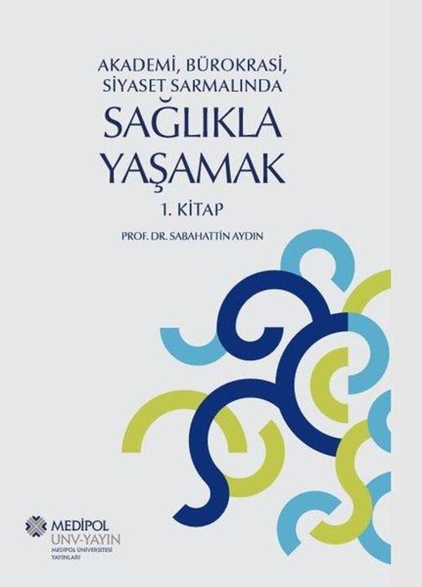 Akademi Bürokrasi Siyaset Sarmalında Sağlıkla Yaşamak 1.Kitap - Medipol Unv - Image 1
