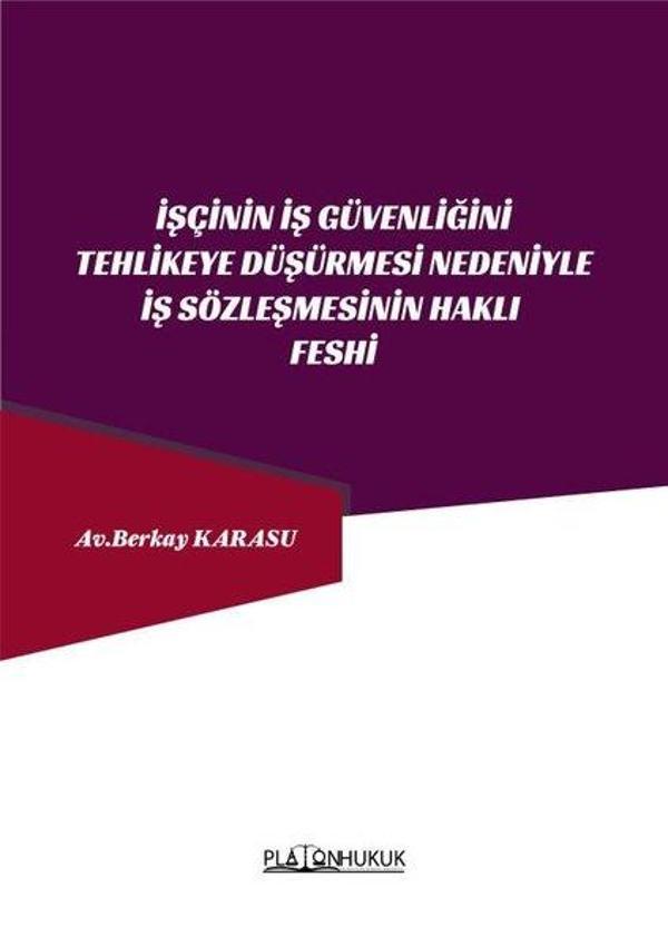 İşçinin İş Güvenliğini Tehlikeye Düşürmesi Nedeniyle İş Sözleşmesinin Feshi - Platon Hukuk Yayınevi - Image 1