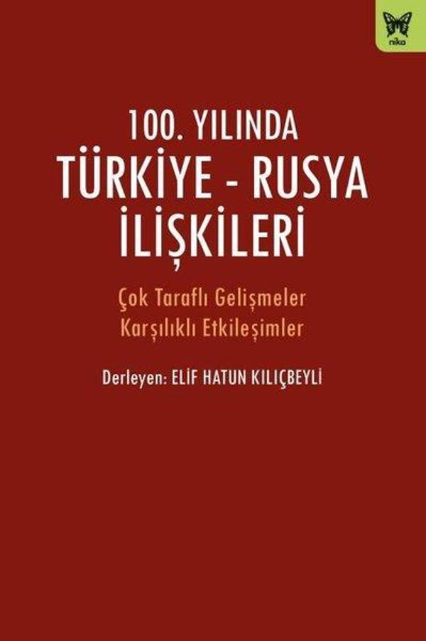 100.Yılında Türkiye-Rusya İlişkileri - Çok Taraflı Gelişmeler Karşılıklı Etkileşimler - Nika Yayınevi - Image 1