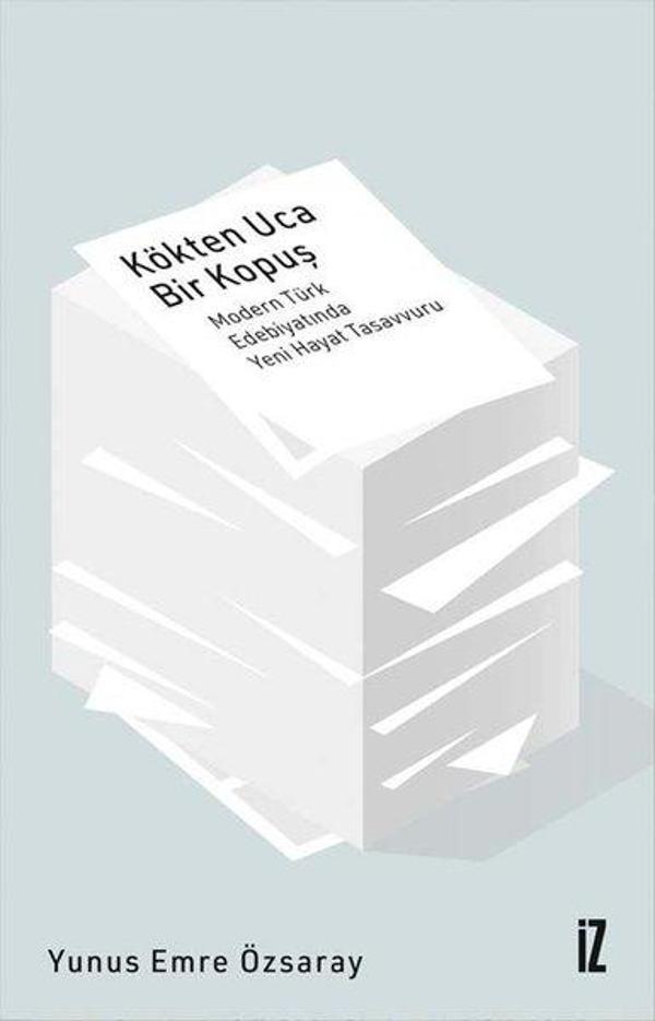 Kökten Uca Bir Kopuş - Modern Türk Edebiyatında Yeni Hayat Tasavvuru - İz Yayıncılık - Image 1