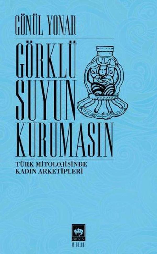 Görklü Suyun Kurumasın - Türk Mitolojisinde Kadın Arketipleri - Ötüken Neşriyat - Image 1