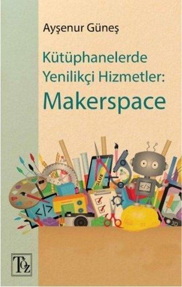 Kütüphanelerde Yenilikçi Hizmetler: Makerspace - Töz Yayınları - Image 1