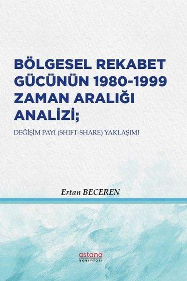 Bölgesel Rekabet Gücünün 1980 - 1999 Zaman Aralığı Analizi - Astana Yayınları - Image 1