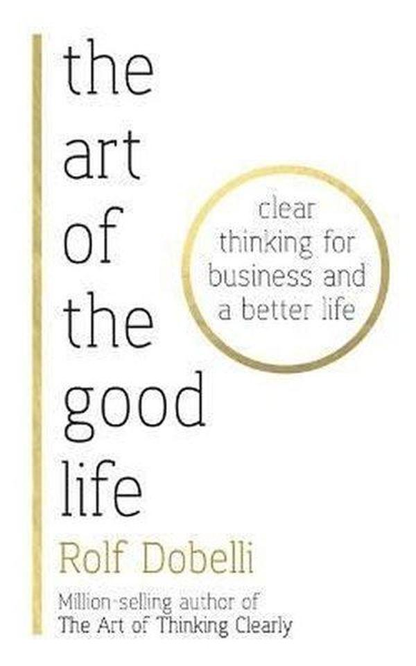 The Art of the Good Life: Clear Thinking for Business and a Better Life  - Hodder & Stoughton Ltd - Image 1