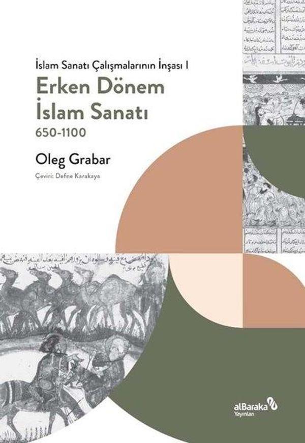 Erken Dönem İslam Sanatı 650 - 1100: İslam Sanatı Çalışmalarının İnşası 1 - alBaraka Yayınları - Image 1
