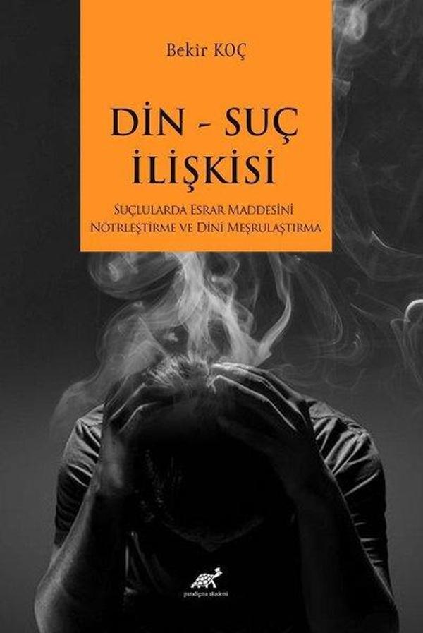 Din Suç İlişkisi - Suçlularda Esrar Maddesini Nötrleştirme ve Dini Meşrulaştırma - Paradigma Akademi Yayınları - Image 1