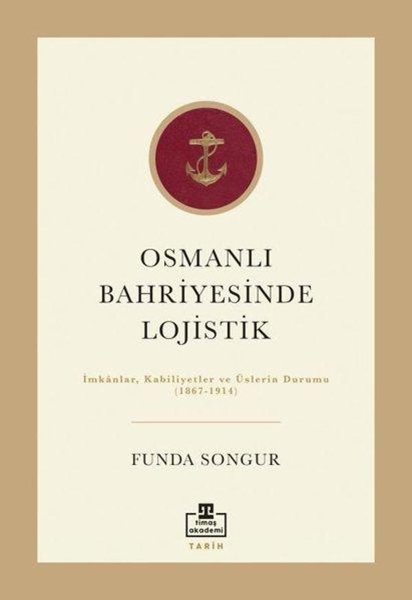 Osmanlı Bahriyesinde Lojistik: İmkanlar Kabiliyetler ve Üslerin Durumu 1867 - 1914 - Timaş Akademi - Image 1